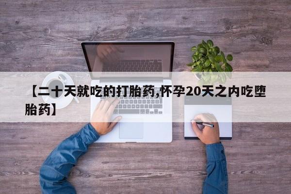 打胎药专卖微信全国包邮【二十天就吃的打胎药,怀孕20天之内吃堕胎药】