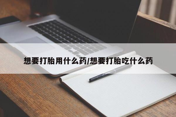 打胎药专卖微信全国包邮想要打胎用什么药/想要打胎吃什么药